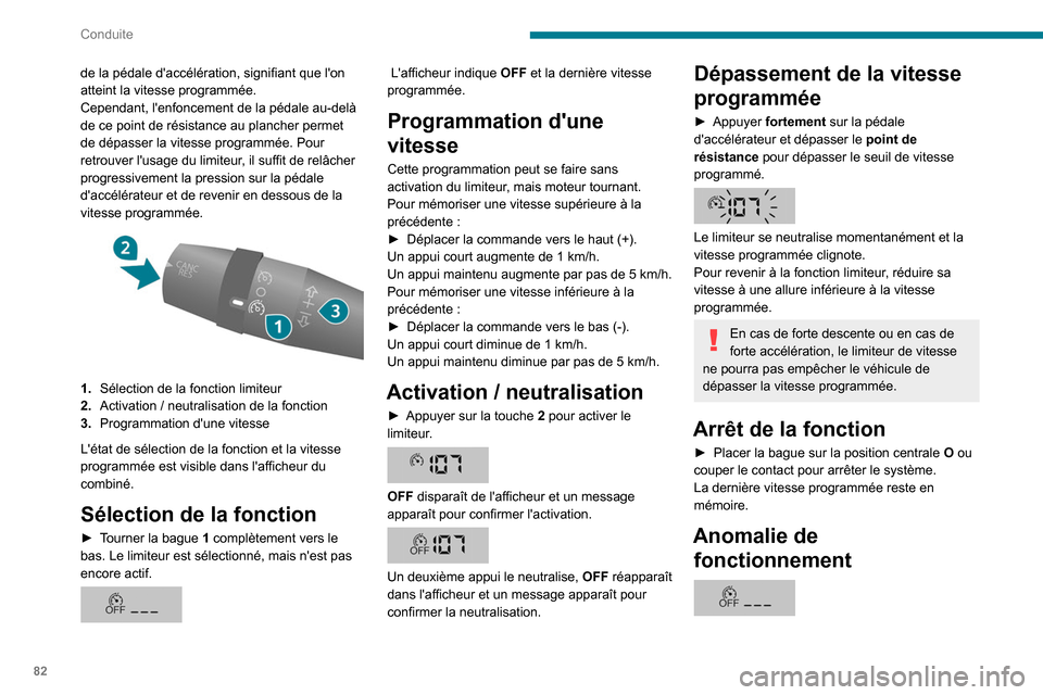 Peugeot Boxer 2020  Manuel du propriétaire (in French) 82
Conduite
de la pédale daccélération, signifiant que lon 
atteint la vitesse programmée.
Cependant, lenfoncement de la pédale au-delà 
de ce point de résistance au plancher permet 
de dép