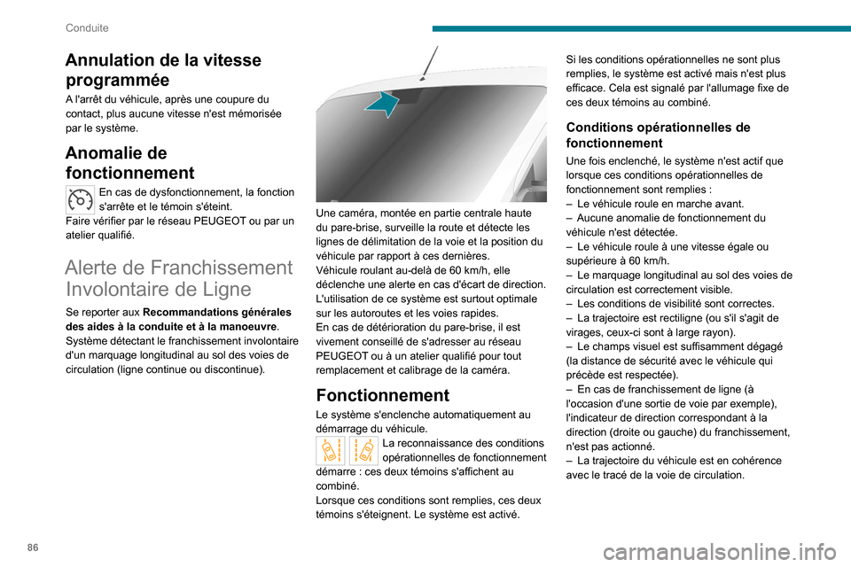 Peugeot Boxer 2020  Manuel du propriétaire (in French) 86
Conduite
Annulation de la vitesse programmée
A larrêt du véhicule, après une coupure du 
contact, plus aucune vitesse nest mémorisée 
par le système.
Anomalie de fonctionnement
En cas de d