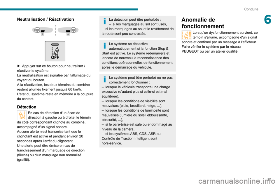 Peugeot Boxer 2020  Manuel du propriétaire (in French) 87
Conduite
6Neutralisation / Réactivation 
 
 
 
► Appuyer sur ce bouton pour neutraliser   / 
réactiver le système.
La neutralisation est signalée par lallumage du 
voyant du bouton.
À la r