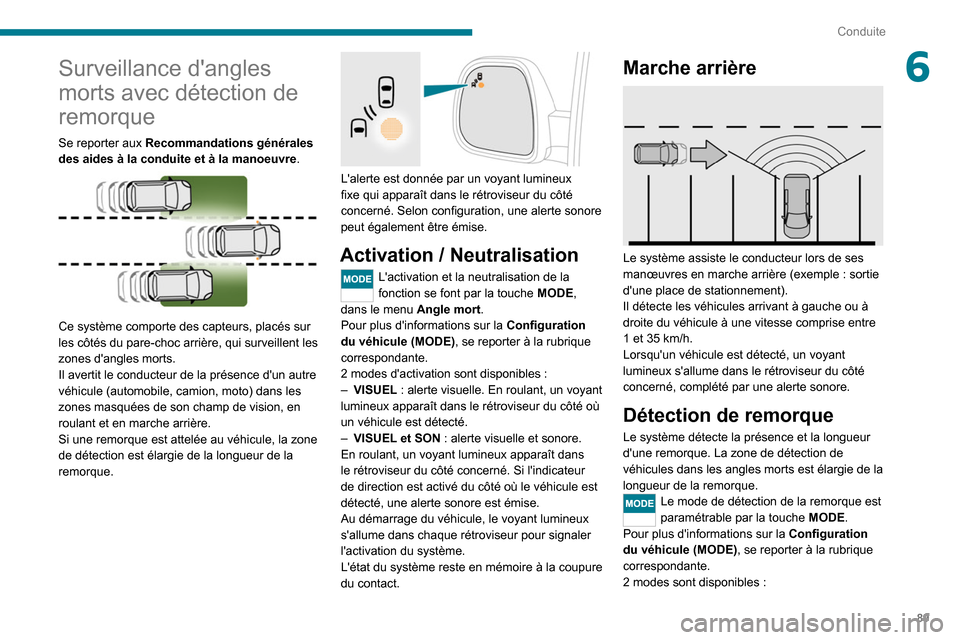 Peugeot Boxer 2020  Manuel du propriétaire (in French) 89
Conduite
6Surveillance dangles 
morts avec détection de 
remorque
Se reporter aux Recommandations générales 
des aides à la conduite et à la manoeuvre.
 
 
Ce système comporte des capteurs, 