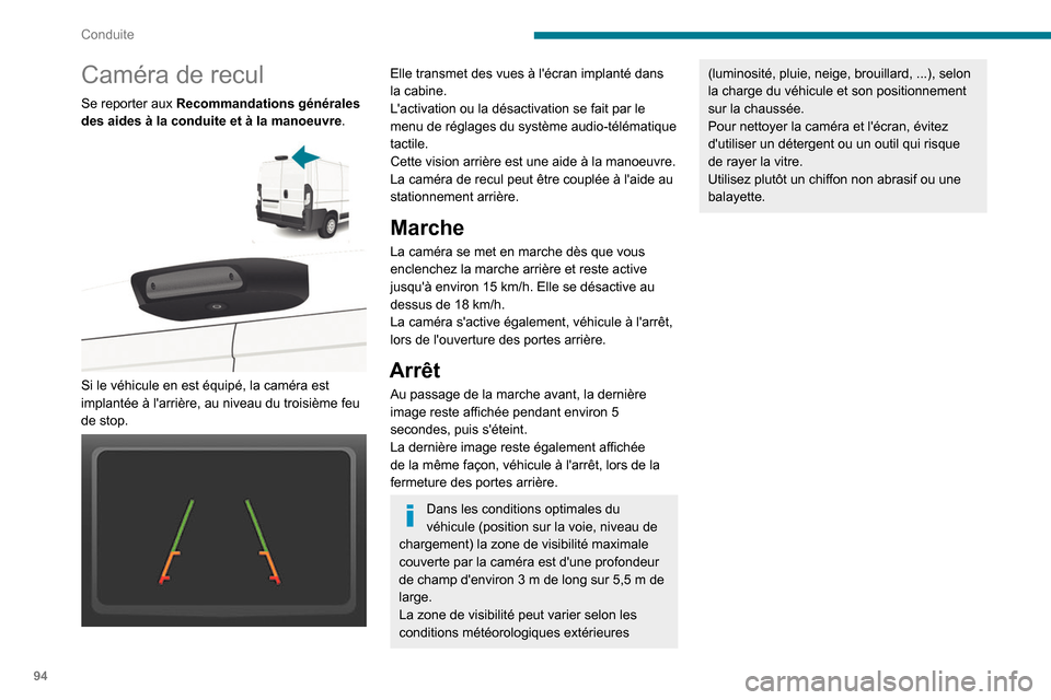 Peugeot Boxer 2020  Manuel du propriétaire (in French) 94
Conduite
Caméra de recul
Se reporter aux Recommandations générales 
des aides à la conduite et à la manoeuvre.
 
 
Si le véhicule en est équipé, la caméra est 
implantée à larrière, au