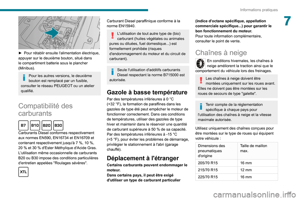 Peugeot Boxer 2020  Manuel du propriétaire (in French) 97
Informations pratiques
7
 
► Pour rétablir ensuite lalimentation électrique, 
appuyer sur le deuxième bouton, situé dans 
le compartiment batterie sous le plancher 
(Minibus).
Pour les autre