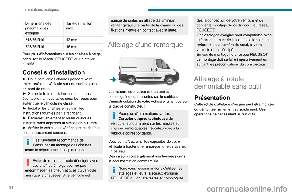 Peugeot Boxer 2020  Manuel du propriétaire (in French) 98
Informations pratiques
Dimensions des 
pneumatiques 
dorigineTaille de maillon 
max.
215/75 R16 12 mm
225/75 R16 16 mm
Pour plus dinformations sur les chaînes à neige, 
consultez le réseau PEU