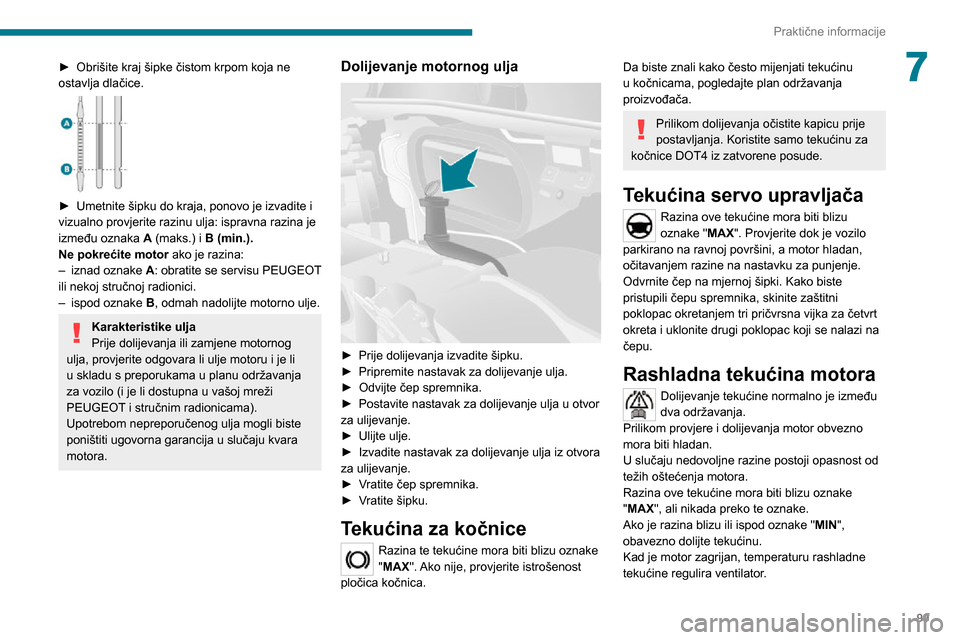 Peugeot Boxer 2020 Vodič za korisnike (in Croatian) 99
Praktične informacije
7► Obrišite kraj šipke čistom krpom koja ne ostavlja dlačice.
► Umetnite šipku do kraja, ponovo je izvadite i vizualno provjerite razinu ulja: ispravna razina je Peugeot Boxer 2020 Vodič za korisnike (in Croatian) 99
Praktične informacije
7► Obrišite kraj šipke čistom krpom koja ne ostavlja dlačice.
► Umetnite šipku do kraja, ponovo je izvadite i vizualno provjerite razinu ulja: ispravna razina je