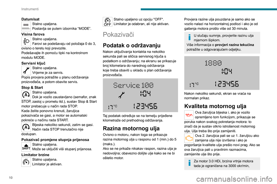 Peugeot Boxer 2020  Vodič za korisnike (in Croatian) 10
Instrumenti
Datum/satStalno upaljena.
Postavlja se putem izbornika “MODE”.
Visina farovaStalno upaljena.
Farovi se podešavaju od položaja 0 do 3, 
ovisno o teretu koji prevozite.
Podešavajte