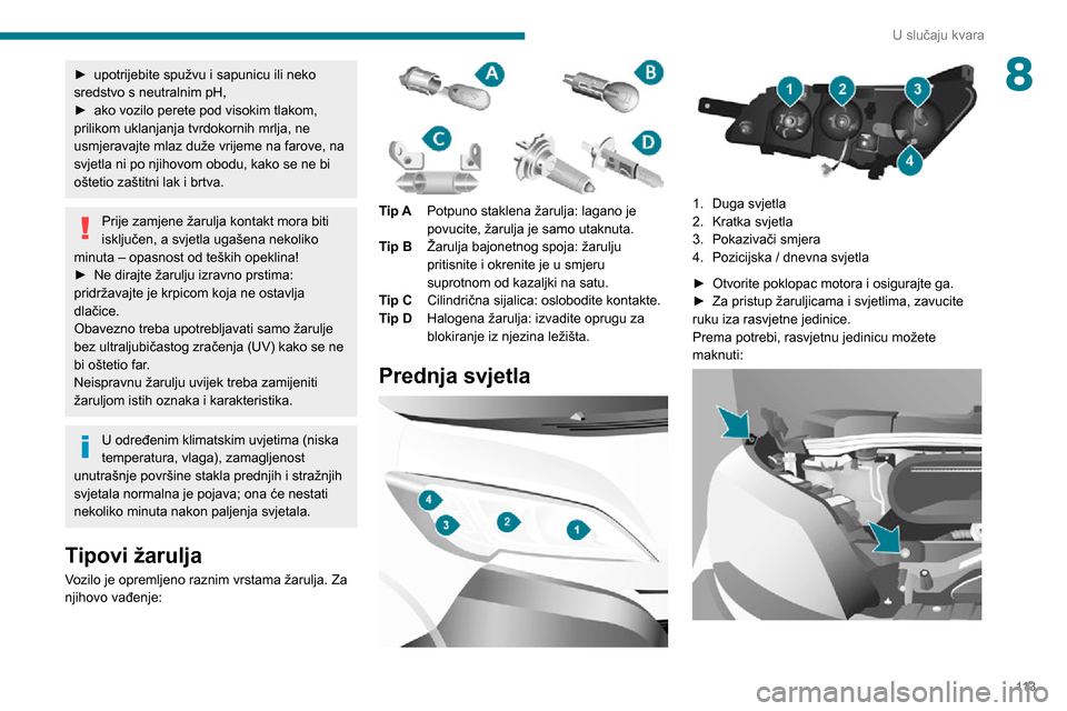 Peugeot Boxer 2020 Vodič za korisnike (in Croatian) 11 3
U slučaju kvara
8► upotrijebite spužvu i sapunicu ili neko sredstvo s neutralnim pH,► ako vozilo perete pod visokim tlakom, prilikom uklanjanja tvrdokornih mrlja, ne
usmjeravajte mlaz duž Peugeot Boxer 2020 Vodič za korisnike (in Croatian) 11 3
U slučaju kvara
8► upotrijebite spužvu i sapunicu ili neko sredstvo s neutralnim pH,► ako vozilo perete pod visokim tlakom, prilikom uklanjanja tvrdokornih mrlja, ne
usmjeravajte mlaz duž