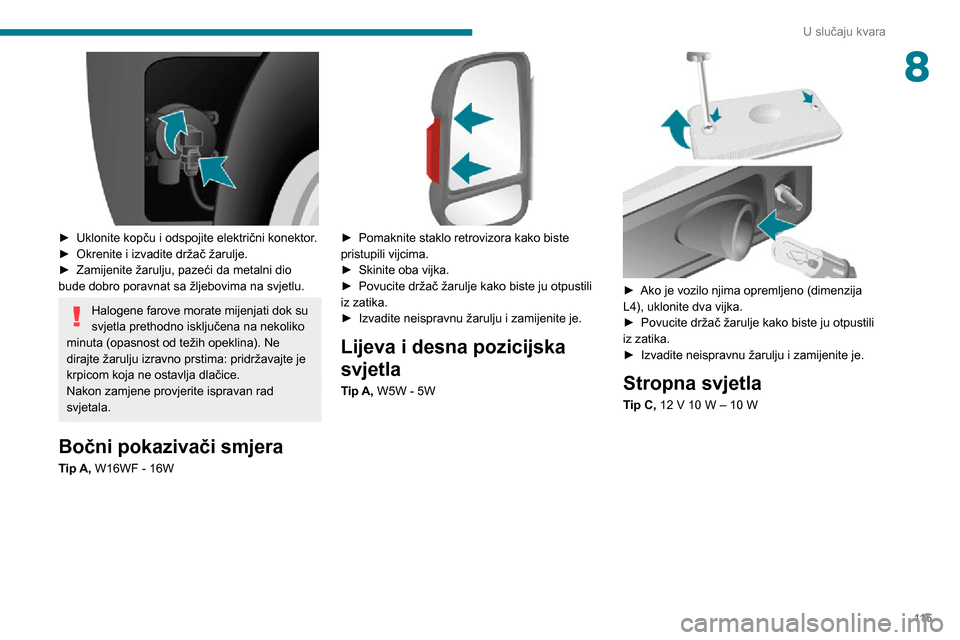 Peugeot Boxer 2020 Vodič za korisnike (in Croatian) 11 5
U slučaju kvara
8
► Uklonite kopču i odspojite električni konektor.► Okrenite i izvadite držač žarulje.► Zamijenite žarulju, pazeći da metalni dio bude dobro poravnat sa žljebovi Peugeot Boxer 2020 Vodič za korisnike (in Croatian) 11 5
U slučaju kvara
8
► Uklonite kopču i odspojite električni konektor.► Okrenite i izvadite držač žarulje.► Zamijenite žarulju, pazeći da metalni dio bude dobro poravnat sa žljebovi