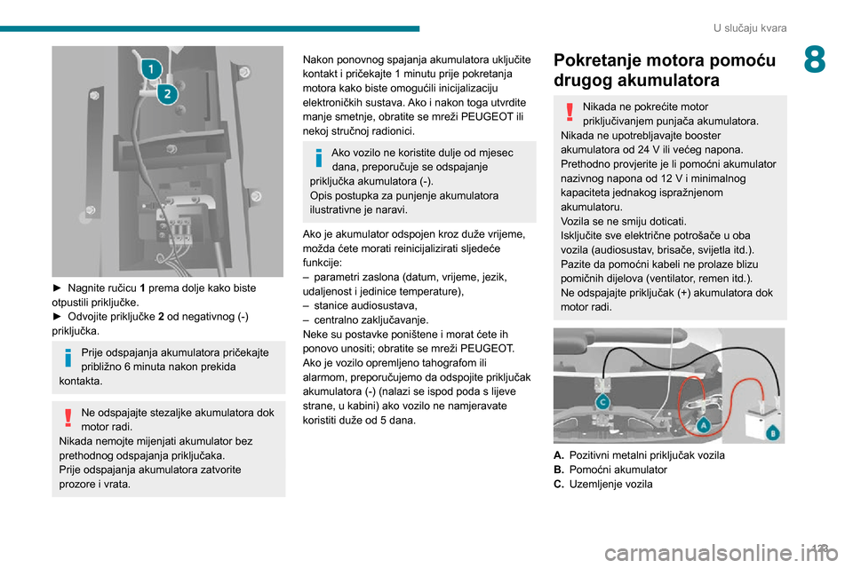 Peugeot Boxer 2020 Vodič za korisnike (in Croatian) 123
U slučaju kvara
8
► Nagnite ručicu 1 prema dolje kako biste
otpustili priključke.
► Odvojite priključke 2 od negativnog (-)
priključka.
Prije odspajanja akumulatora pričekajte
prib Peugeot Boxer 2020 Vodič za korisnike (in Croatian) 123
U slučaju kvara
8
► Nagnite ručicu 1 prema dolje kako biste
otpustili priključke.
► Odvojite priključke 2 od negativnog (-)
priključka.
Prije odspajanja akumulatora pričekajte
prib