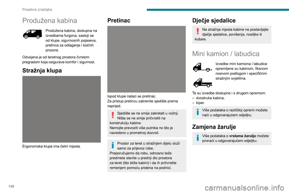 Peugeot Boxer 2020 Vodič za korisnike (in Croatian) 138
Posebne značajke
Produžena kabina
Produžena kabina, dostupna na izvedbama furgona, sastoji se
od klupe, sigurnosnih pojaseva,
pretinca za odlaganje i bočnih
prozora.
Odvojena je od teretnog Peugeot Boxer 2020 Vodič za korisnike (in Croatian) 138
Posebne značajke
Produžena kabina
Produžena kabina, dostupna na izvedbama furgona, sastoji se
od klupe, sigurnosnih pojaseva,
pretinca za odlaganje i bočnih
prozora.
Odvojena je od teretnog
