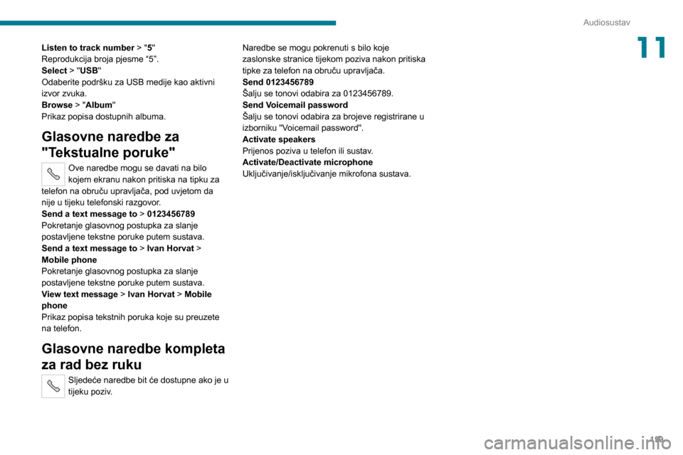 Peugeot Boxer 2020  Vodič za korisnike (in Croatian) 159
Audiosustav
11Listen to track number > "5"Reprodukcija broja pjesme “5”.Select > "USB"
Odaberite podršku za USB medije kao aktivni 
izvor zvuka.
Browse > "Album"
Prikaz popisa dostupnih album
