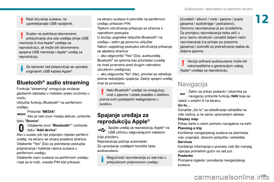 Peugeot Boxer 2020  Vodič za korisnike (in Croatian) 165
Audiosustav i telematika na taktilnom ekranu
12Radi očuvanja sustava, ne 
upotrebljavajte USB razdjelnik.
Sustav ne podržava istovremeno 
priključivanje dva ista uređaja (dvije USB 
memorije i