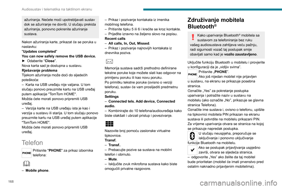 Peugeot Boxer 2020 Vodič za korisnike (in Croatian) 168
Audiosustav i telematika na taktilnom ekranu
ažuriranja. Nećete moći upotrebljavati sustav
dok se ažuriranje ne dovrši. U slučaju prekida
ažuriranja, ponovno pokrenite ažuriranje
sustav Peugeot Boxer 2020 Vodič za korisnike (in Croatian) 168
Audiosustav i telematika na taktilnom ekranu
ažuriranja. Nećete moći upotrebljavati sustav
dok se ažuriranje ne dovrši. U slučaju prekida
ažuriranja, ponovno pokrenite ažuriranje
sustav