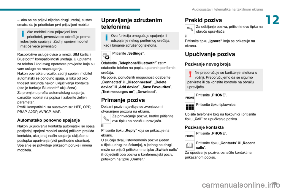 Peugeot Boxer 2020 Vodič za korisnike (in Croatian) 169
Audiosustav i telematika na taktilnom ekranu
12– ako se ne prijavi nijedan drugi uređaj, sustav smatra da je prioritetan prvi prijavljeni mobitel.
Ako mobiteli nisu prijavljeni kao prioritetni, Peugeot Boxer 2020 Vodič za korisnike (in Croatian) 169
Audiosustav i telematika na taktilnom ekranu
12– ako se ne prijavi nijedan drugi uređaj, sustav smatra da je prioritetan prvi prijavljeni mobitel.
Ako mobiteli nisu prijavljeni kao prioritetni,