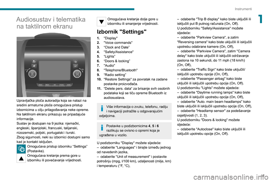 Peugeot Boxer 2020 Vodič za korisnike (in Croatian) 19
Instrumenti
1Audiosustav i telematika na taktilnom ekranu
Upravljačka ploča autoradija koja se nalazi na
sredini armaturne ploče omogućava pristup
izbornicima u cilju prilagođavanja neke Peugeot Boxer 2020 Vodič za korisnike (in Croatian) 19
Instrumenti
1Audiosustav i telematika na taktilnom ekranu
Upravljačka ploča autoradija koja se nalazi na
sredini armaturne ploče omogućava pristup
izbornicima u cilju prilagođavanja neke