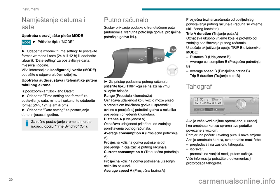 Peugeot Boxer 2020 Vodič za korisnike (in Croatian) 20
Instrumenti
Namještanje datuma i
sata
Upotreba upravljačke ploče MODE
► Pritisnite tipku “MODE”.
► Odaberite izbornik "Time setting" te postavite format vremena i sata (24 h ili 12 h) Peugeot Boxer 2020 Vodič za korisnike (in Croatian) 20
Instrumenti
Namještanje datuma i
sata
Upotreba upravljačke ploče MODE
► Pritisnite tipku “MODE”.
► Odaberite izbornik "Time setting" te postavite format vremena i sata (24 h ili 12 h)