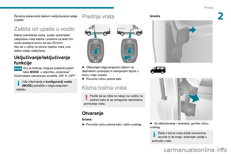 Peugeot Boxer 2020 Vodič za korisnike (in Croatian) 25
Pristup
2Žaruljica pokazivača tijekom zaključavanja ostaje
svijetliti.
Zaštita od upada u vozilo
Nakon pokretanja vozila, sustav automatski
zaključava vrata kabine i prostora za teret čim
Peugeot Boxer 2020 Vodič za korisnike (in Croatian) 25
Pristup
2Žaruljica pokazivača tijekom zaključavanja ostaje
svijetliti.
Zaštita od upada u vozilo
Nakon pokretanja vozila, sustav automatski
zaključava vrata kabine i prostora za teret čim