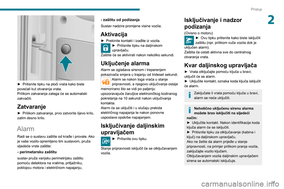 Peugeot Boxer 2020 Vodič za korisnike (in Croatian) 27
Pristup
2
► Pritisnite tipku na ploči vrata kako biste povećali kut otvaranja vrata.
Prilikom zatvaranja zatega će se automatski
zakvačiti.
Zatvaranje
► Prilikom zatvaranja, prvo zatvori Peugeot Boxer 2020 Vodič za korisnike (in Croatian) 27
Pristup
2
► Pritisnite tipku na ploči vrata kako biste povećali kut otvaranja vrata.
Prilikom zatvaranja zatega će se automatski
zakvačiti.
Zatvaranje
► Prilikom zatvaranja, prvo zatvori
