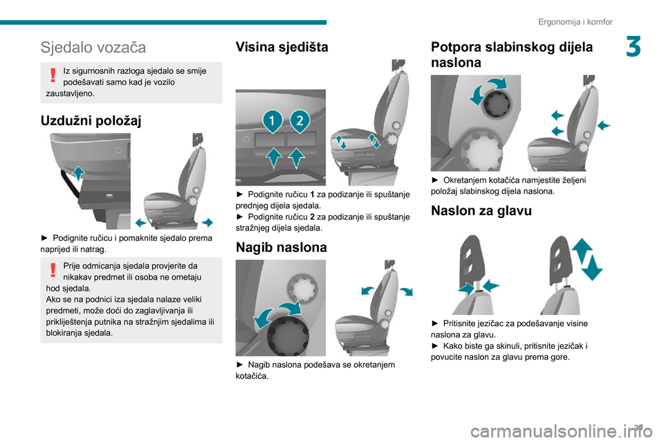 Peugeot Boxer 2020 Vodič za korisnike (in Croatian) 29
Ergonomija i komfor
3Sjedalo vozača
Iz sigurnosnih razloga sjedalo se smije
podešavati samo kad je vozilo
zaustavljeno.
Uzdužni položaj
► Podignite ručicu i pomaknite sjedalo prema napr Peugeot Boxer 2020 Vodič za korisnike (in Croatian) 29
Ergonomija i komfor
3Sjedalo vozača
Iz sigurnosnih razloga sjedalo se smije
podešavati samo kad je vozilo
zaustavljeno.
Uzdužni položaj
► Podignite ručicu i pomaknite sjedalo prema napr