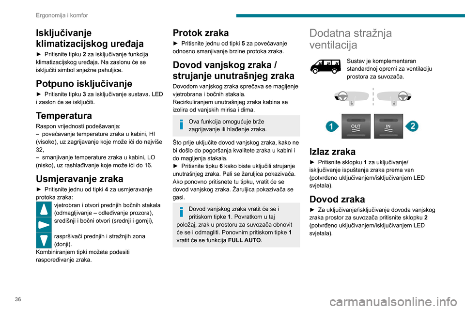 Peugeot Boxer 2020  Vodič za korisnike (in Croatian) 36
Ergonomija i komfor
Dodatni sustavi grijanja
Dodatno grijanje
Riječ je o dodatnom zagrijavanju kabine, uz 
serijsku opremu.
Može raditi neovisno o radu motora.
Dodatni grijač ili dodatno 
progra