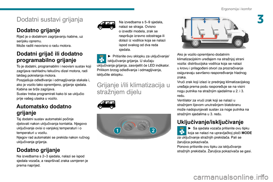 Peugeot Boxer 2020 Vodič za korisnike (in Croatian) 37
Ergonomija i komfor
3Dodatni sustavi grijanja
Dodatno grijanje
Riječ je o dodatnom zagrijavanju kabine, uz
serijsku opremu.
Može raditi neovisno o radu motora.
Dodatni grijač ili dodatno
progr Peugeot Boxer 2020 Vodič za korisnike (in Croatian) 37
Ergonomija i komfor
3Dodatni sustavi grijanja
Dodatno grijanje
Riječ je o dodatnom zagrijavanju kabine, uz
serijsku opremu.
Može raditi neovisno o radu motora.
Dodatni grijač ili dodatno
progr