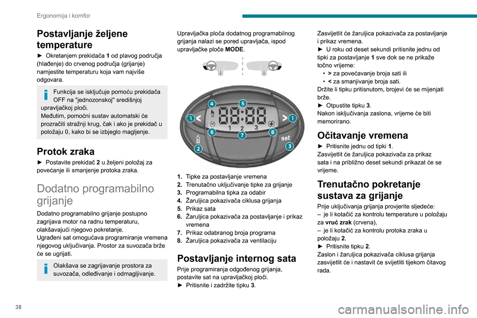 Peugeot Boxer 2020 Vodič za korisnike (in Croatian) 38
Ergonomija i komfor
Odgođeno pokretanje
sustava za grijanje
Vrijeme početka možete programirati unaprijed,
između 1 minute i 24 sata.
Možete memorirati do tri različita vremena
početka, a Peugeot Boxer 2020 Vodič za korisnike (in Croatian) 38
Ergonomija i komfor
Odgođeno pokretanje
sustava za grijanje
Vrijeme početka možete programirati unaprijed,
između 1 minute i 24 sata.
Možete memorirati do tri različita vremena
početka, a