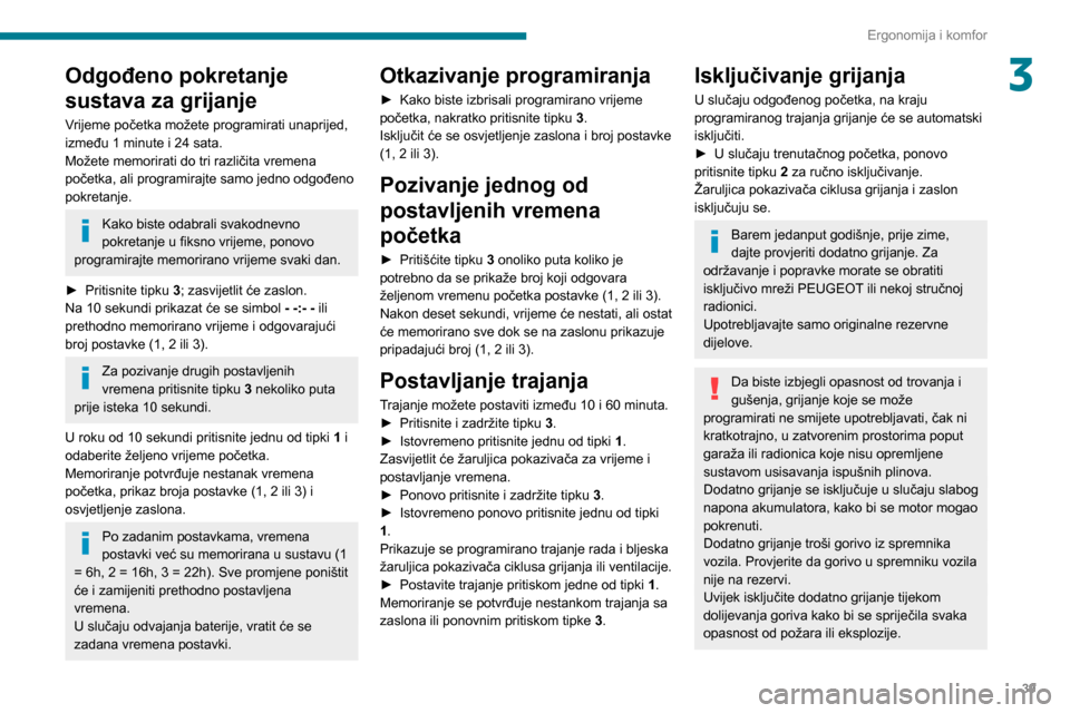 Peugeot Boxer 2020 Vodič za korisnike (in Croatian) 39
Ergonomija i komfor
3Odgođeno pokretanje
sustava za grijanje
Vrijeme početka možete programirati unaprijed,
između 1 minute i 24 sata.
Možete memorirati do tri različita vremena
početka, Peugeot Boxer 2020 Vodič za korisnike (in Croatian) 39
Ergonomija i komfor
3Odgođeno pokretanje
sustava za grijanje
Vrijeme početka možete programirati unaprijed,
između 1 minute i 24 sata.
Možete memorirati do tri različita vremena
početka,