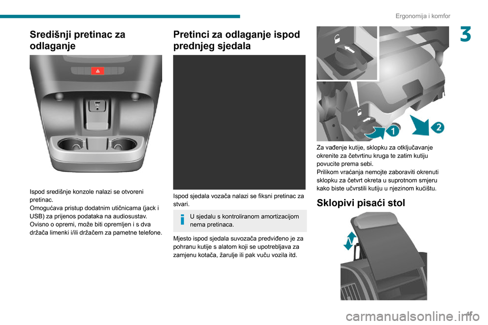 Peugeot Boxer 2020 Vodič za korisnike (in Croatian) 41
Ergonomija i komfor
3Središnji pretinac za
odlaganje
Ispod središnje konzole nalazi se otvoreni
pretinac.
Omogućava pristup dodatnim utičnicama (jack i
USB) za prijenos podataka na audi Peugeot Boxer 2020 Vodič za korisnike (in Croatian) 41
Ergonomija i komfor
3Središnji pretinac za
odlaganje
Ispod središnje konzole nalazi se otvoreni
pretinac.
Omogućava pristup dodatnim utičnicama (jack i
USB) za prijenos podataka na audi