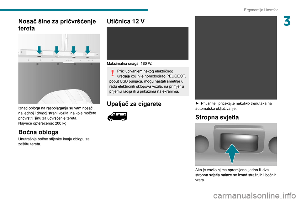 Peugeot Boxer 2020 Vodič za korisnike (in Croatian) 45
Ergonomija i komfor
3Nosač šine za pričvršćenje
tereta
Iznad obloga na raspolaganju su vam nosači,
na jednoj i drugoj strani vozila, na koje možete
pričvrstiti šinu za učvršćenje Peugeot Boxer 2020 Vodič za korisnike (in Croatian) 45
Ergonomija i komfor
3Nosač šine za pričvršćenje
tereta
Iznad obloga na raspolaganju su vam nosači,
na jednoj i drugoj strani vozila, na koje možete
pričvrstiti šinu za učvršćenje