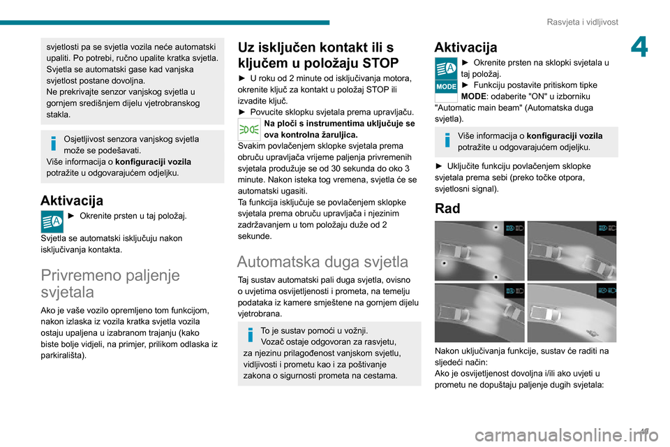 Peugeot Boxer 2020  Vodič za korisnike (in Croatian) 49
Rasvjeta i vidljivost
4svjetlosti pa se svjetla vozila neće automatski 
upaliti. Po potrebi, ručno upalite kratka svjetla.
Svjetla se automatski gase kad vanjska 
svjetlost postane dovoljna.
Ne p