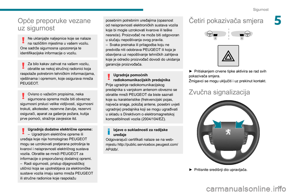 Peugeot Boxer 2020  Vodič za korisnike (in Croatian) 53
Sigurnost
5Opće preporuke vezane 
uz sigurnost
Ne uklanjajte naljepnice koje se nalaze 
na različitim mjestima u vašem vozilu. 
One sadrže sigurnosna upozorenja te 
identifikacijske informacije