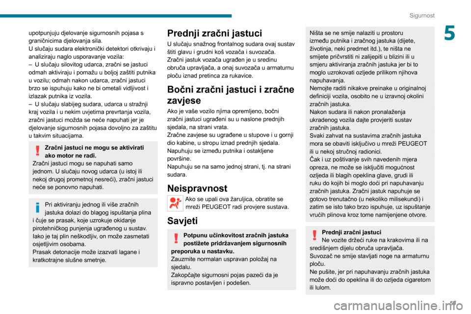 Peugeot Boxer 2020  Vodič za korisnike (in Croatian) 59
Sigurnost
5upotpunjuju djelovanje sigurnosnih pojasa s 
graničnicima djelovanja sila.
U slučaju sudara elektronički detektori otkrivaju i 
analiziraju naglo usporavanje vozila:
– U slučaju si