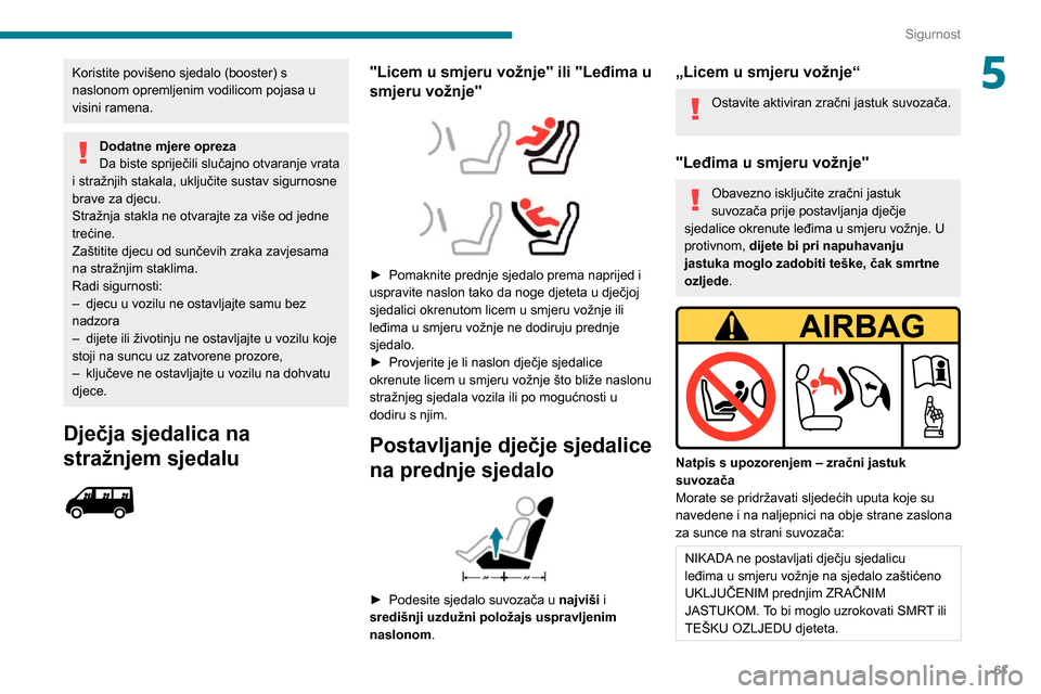 Peugeot Boxer 2020  Vodič za korisnike (in Croatian) 61
Sigurnost
5Koristite povišeno sjedalo (booster) s 
naslonom opremljenim vodilicom pojasa u 
visini ramena.
Dodatne mjere opreza
Da biste spriječili slučajno otvaranje vrata 
i stražnjih stakala