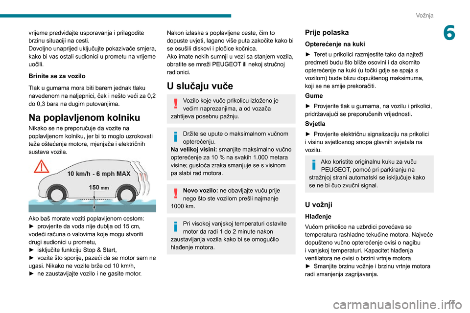 Peugeot Boxer 2020  Vodič za korisnike (in Croatian) 67
Vožnja
6vrijeme predviđajte usporavanja i prilagodite 
brzinu situaciji na cesti.
Dovoljno unaprijed uključujte pokazivače smjera, 
kako bi vas ostali sudionici u prometu na vrijeme 
uočili.
B
