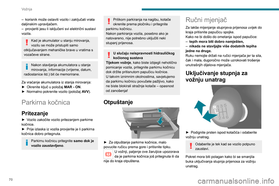Peugeot Boxer 2020 Vodič za korisnike (in Croatian) 70
Vožnja
– korisnik može ostaviti vozilo i zaključati vrata daljinskim upravljačem.– provjeriti jesu li isključeni svi električni sustavi vozila.
Kad je akumulator u stanju mirovanja,
vozi Peugeot Boxer 2020 Vodič za korisnike (in Croatian) 70
Vožnja
– korisnik može ostaviti vozilo i zaključati vrata daljinskim upravljačem.– provjeriti jesu li isključeni svi električni sustavi vozila.
Kad je akumulator u stanju mirovanja,
vozi