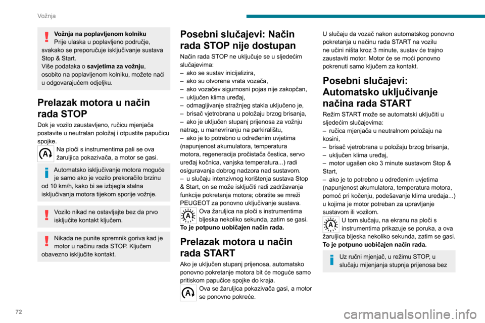 Peugeot Boxer 2020  Vodič za korisnike (in Croatian) 72
Vožnja
Vožnja na poplavljenom kolniku
Prije ulaska u poplavljeno područje, 
svakako se preporučuje isključivanje sustava 
Stop & Start.
Više podataka o  savjetima za vožnju, 
osobito na popl