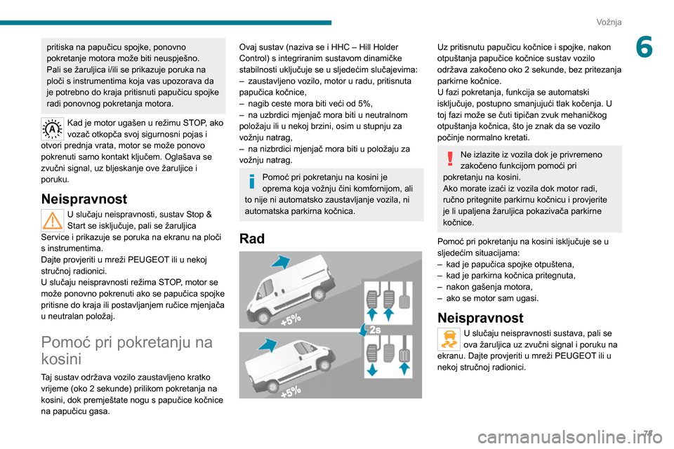 Peugeot Boxer 2020  Vodič za korisnike (in Croatian) 73
Vožnja
6pritiska na papučicu spojke, ponovno 
pokretanje motora može biti neuspješno.
Pali se žaruljica i/ili se prikazuje poruka na 
ploči s instrumentima koja vas upozorava da 
je potrebno 