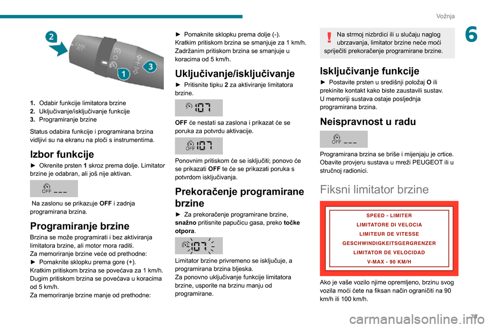 Peugeot Boxer 2020  Vodič za korisnike (in Croatian) 79
Vožnja
6
 
1.Odabir funkcije limitatora brzine
2. Uključivanje/isključivanje funkcije
3. Programiranje brzine
Status odabira funkcije i programirana brzina 
vidljivi su na ekranu na ploči s ins