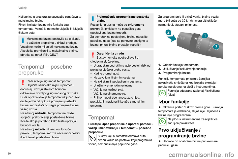 Peugeot Boxer 2020  Vodič za korisnike (in Croatian) 80
Vožnja
Naljepnica u prostoru za suvozača označava tu 
maksimalnu brzinu.
Fiksni limitator brzine nije funkcija tipa 
tempomata. Vozač je ne može uključiti ili isključiti 
tijekom puta.
Maksi