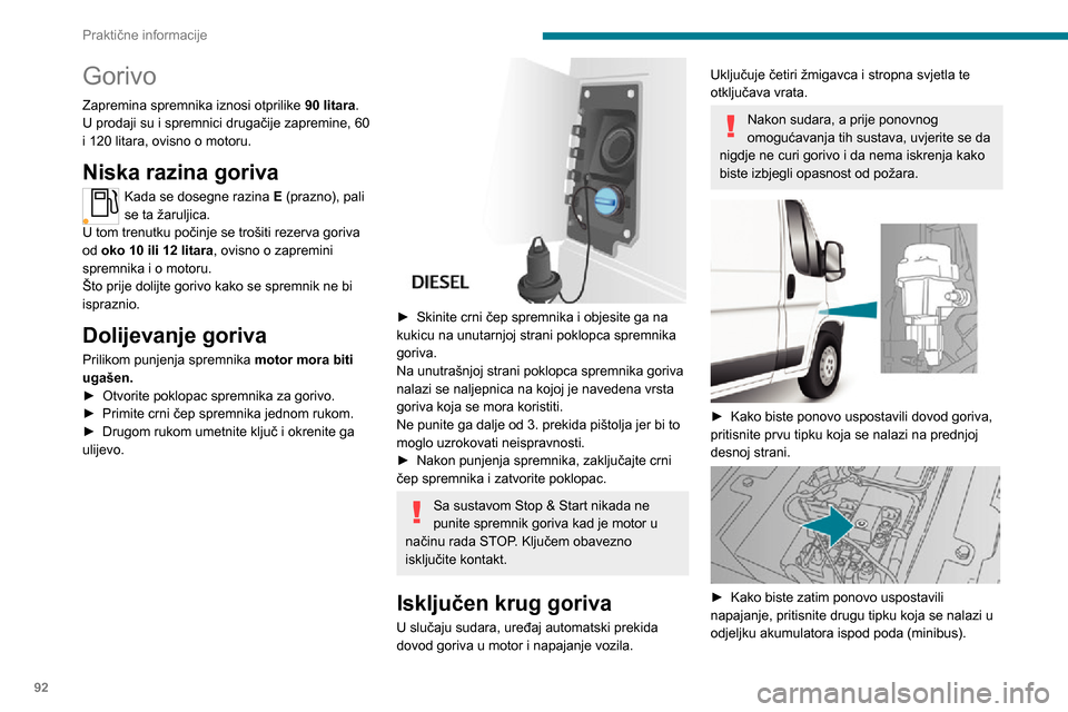 Peugeot Boxer 2020 Vodič za korisnike (in Croatian) 92
Praktične informacije
U ostalim izvedbama, druga je tipka zamijenjena osiguračem; obratite se
mreži PEUGEOT ili stručnoj radionici.
Kompatibilnost goriva
Dizelska goriva koja su u skladu s n Peugeot Boxer 2020 Vodič za korisnike (in Croatian) 92
Praktične informacije
U ostalim izvedbama, druga je tipka zamijenjena osiguračem; obratite se
mreži PEUGEOT ili stručnoj radionici.
Kompatibilnost goriva
Dizelska goriva koja su u skladu s n