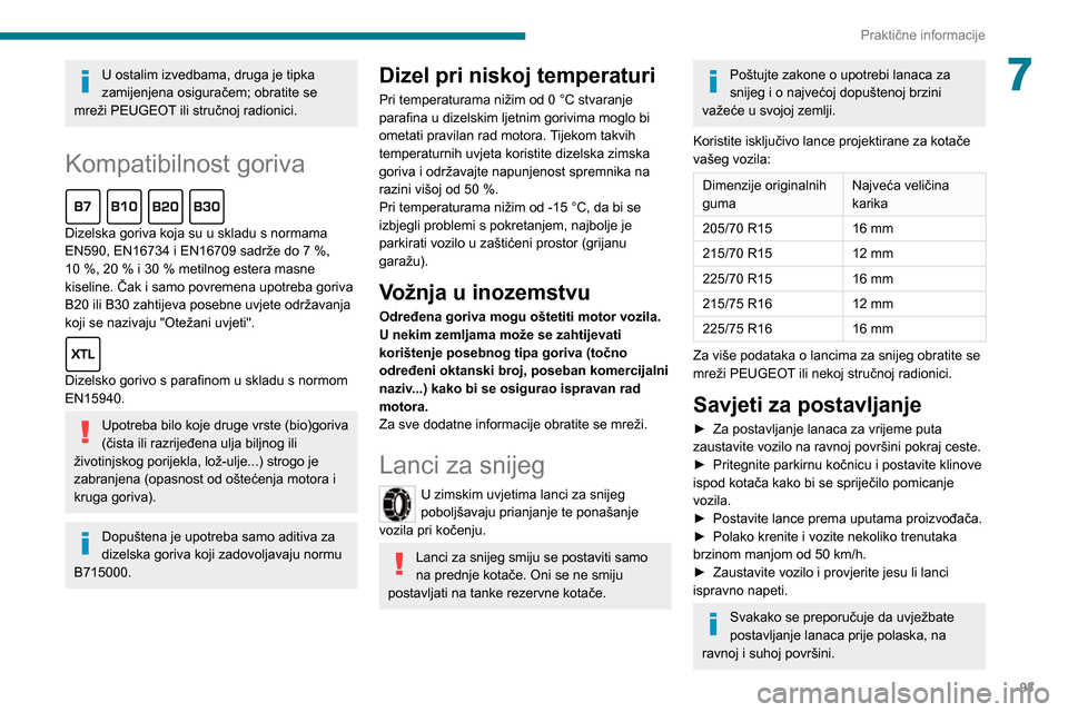 Peugeot Boxer 2020 Vodič za korisnike (in Croatian) 93
Praktične informacije
7U ostalim izvedbama, druga je tipka
zamijenjena osiguračem; obratite se
mreži PEUGEOT ili stručnoj radionici.
Kompatibilnost goriva
Dizelska goriva koja su u skladu s Peugeot Boxer 2020 Vodič za korisnike (in Croatian) 93
Praktične informacije
7U ostalim izvedbama, druga je tipka
zamijenjena osiguračem; obratite se
mreži PEUGEOT ili stručnoj radionici.
Kompatibilnost goriva
Dizelska goriva koja su u skladu s