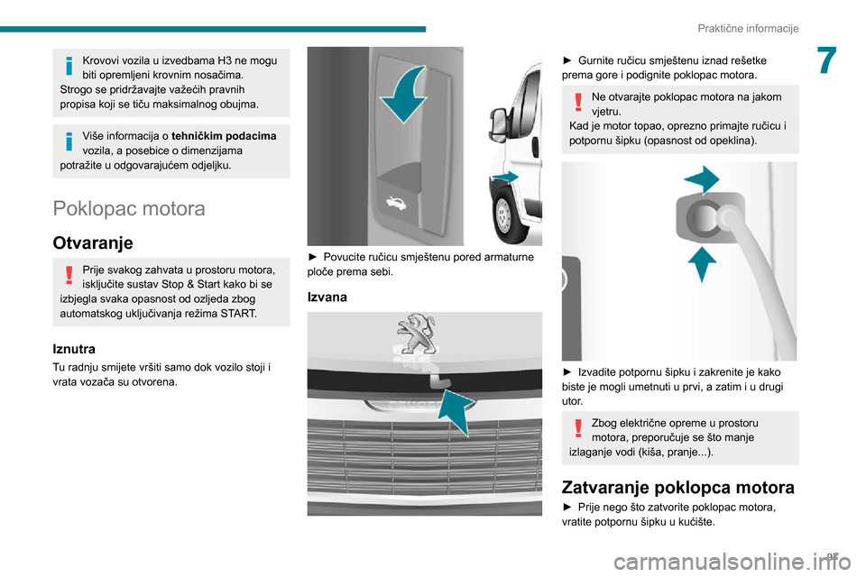 Peugeot Boxer 2020 Vodič za korisnike (in Croatian) 97
Praktične informacije
7Krovovi vozila u izvedbama H3 ne mogu
biti opremljeni krovnim nosačima.
Strogo se pridržavajte važećih pravnih
propisa koji se tiču maksimalnog obujma.
Više informac Peugeot Boxer 2020 Vodič za korisnike (in Croatian) 97
Praktične informacije
7Krovovi vozila u izvedbama H3 ne mogu
biti opremljeni krovnim nosačima.
Strogo se pridržavajte važećih pravnih
propisa koji se tiču maksimalnog obujma.
Više informac