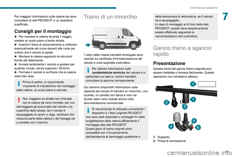 Peugeot Boxer 2020 Manuale del proprietario (in Italian) 99
Informazioni pratiche
7Per maggiori informazioni sulle catene da neve,
consultare la rete PEUGEOT o un riparatore
qualificato.
Consigli per il montaggio
► Per montare le catene durante il viagg Peugeot Boxer 2020 Manuale del proprietario (in Italian) 99
Informazioni pratiche
7Per maggiori informazioni sulle catene da neve,
consultare la rete PEUGEOT o un riparatore
qualificato.
Consigli per il montaggio
► Per montare le catene durante il viagg