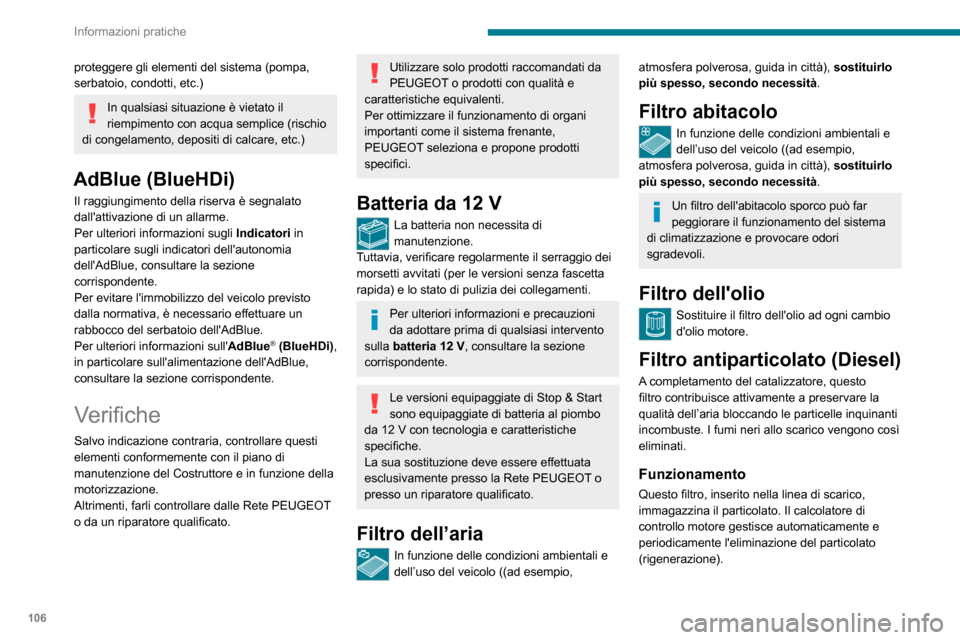 Peugeot Boxer 2020 Manuale del proprietario (in Italian) 106
Informazioni pratiche
proteggere gli elementi del sistema (pompa,
serbatoio, condotti, etc.)
In qualsiasi situazione è vietato il
riempimento con acqua semplice (rischio
di congelamento, depos Peugeot Boxer 2020 Manuale del proprietario (in Italian) 106
Informazioni pratiche
proteggere gli elementi del sistema (pompa,
serbatoio, condotti, etc.)
In qualsiasi situazione è vietato il
riempimento con acqua semplice (rischio
di congelamento, depos