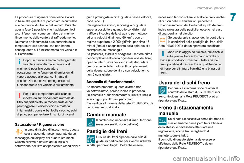 Peugeot Boxer 2020 Manuale del proprietario (in Italian) 107
Informazioni pratiche
7La procedura di rigenerazione viene avviata
in base alla quantità di particolato accumulata
e le condizioni di utilizzo del veicolo. Durante
questa fase è possibile che Peugeot Boxer 2020 Manuale del proprietario (in Italian) 107
Informazioni pratiche
7La procedura di rigenerazione viene avviata
in base alla quantità di particolato accumulata
e le condizioni di utilizzo del veicolo. Durante
questa fase è possibile che