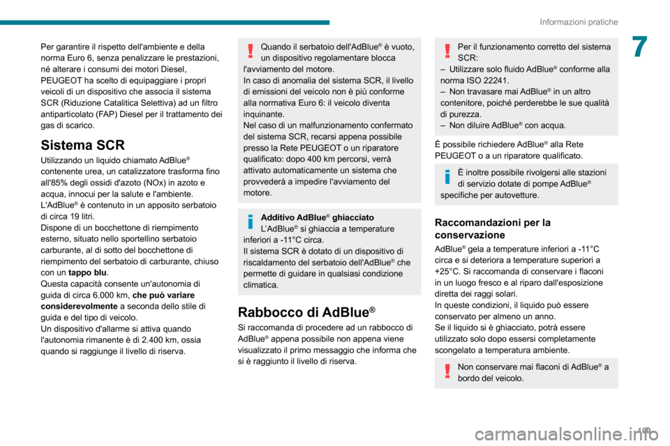 Peugeot Boxer 2020  Manuale del proprietario (in Italian) 109
Informazioni pratiche
7Per garantire il rispetto dellambiente e della 
norma Euro 6, senza penalizzare le prestazioni, 
né alterare i consumi dei motori Diesel, 
PEUGEOT ha scelto di equipaggiar