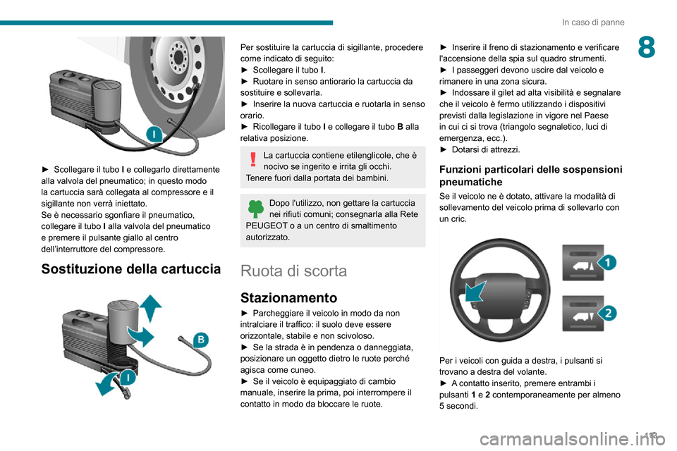 Peugeot Boxer 2020 Manuale del proprietario (in Italian) 11 3
In caso di panne
8
► Scollegare il tubo I e collegarlo direttamente
alla valvola del pneumatico; in questo modo
la cartuccia sarà collegata al compressore e il
sigillante non verrà iniet Peugeot Boxer 2020 Manuale del proprietario (in Italian) 11 3
In caso di panne
8
► Scollegare il tubo I e collegarlo direttamente
alla valvola del pneumatico; in questo modo
la cartuccia sarà collegata al compressore e il
sigillante non verrà iniet