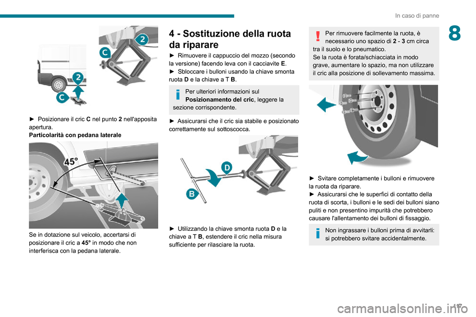 Peugeot Boxer 2020 Manuale del proprietario (in Italian) 11 7
In caso di panne
8
► Posizionare il cric C nel punto 2 nellapposita
apertura.
Particolarità con pedana laterale
Se in dotazione sul veicolo, accertarsi di
posizionare il cric a 45° Peugeot Boxer 2020 Manuale del proprietario (in Italian) 11 7
In caso di panne
8
► Posizionare il cric C nel punto 2 nellapposita
apertura.
Particolarità con pedana laterale
Se in dotazione sul veicolo, accertarsi di
posizionare il cric a 45°