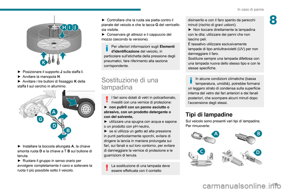 Peugeot Boxer 2020 Manuale del proprietario (in Italian) 11 9
In caso di panne
8
► Posizionare il supporto J sulla staffa I.► Avvitare la manopola H.► Avvitare i tre bulloni di fissaggio K della staffa I sul cerchio in alluminio.
► Installare l Peugeot Boxer 2020 Manuale del proprietario (in Italian) 11 9
In caso di panne
8
► Posizionare il supporto J sulla staffa I.► Avvitare la manopola H.► Avvitare i tre bulloni di fissaggio K della staffa I sul cerchio in alluminio.
► Installare l