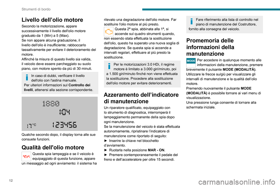 Peugeot Boxer 2020  Manuale del proprietario (in Italian) 12
Strumenti di bordo
Livello dell’olio motore
Secondo la motorizzazione, appare 
successivamente il livello dellolio motore 
graduato da 1 (Min) a 5 (Max).
Se non appare alcuna graduazione, il 
li