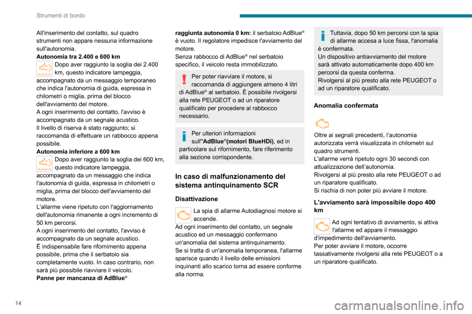 Peugeot Boxer 2020  Manuale del proprietario (in Italian) 14
Strumenti di bordo
Allinserimento del contatto, sul quadro 
strumenti non appare nessuna informazione 
sullautonomia.
Autonomia tra 2.400 e 600 kmDopo aver raggiunto la soglia dei 2.400 
km, ques